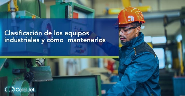 Clasificación de los equipos industriales y cómo mantenerlos