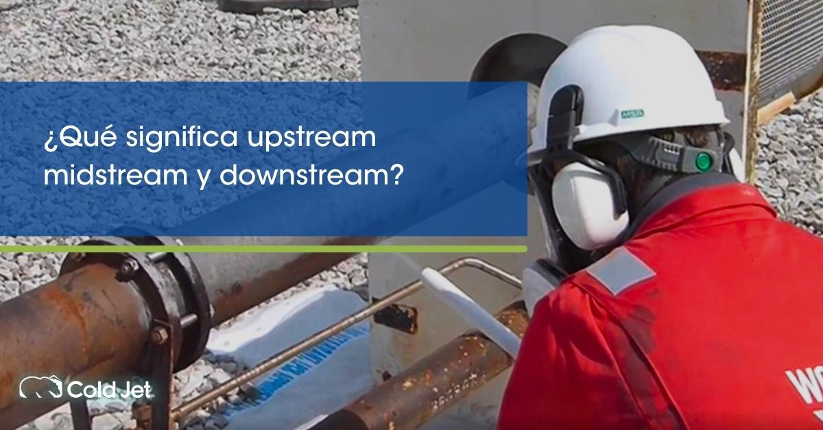 industria del petróleo y el gas upstream midstream downstream